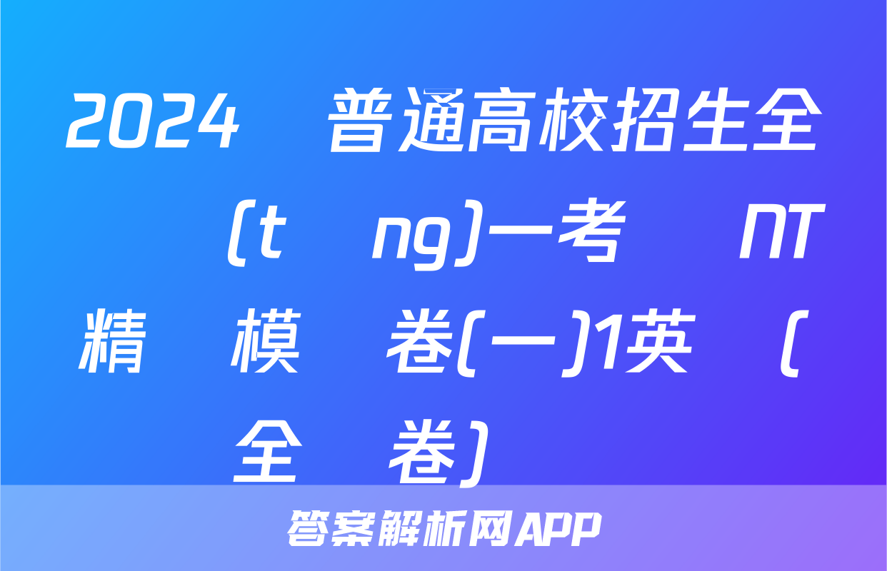 2024屆普通高校招生全國統(tǒng)一考試 NT精準模擬卷(一)1英語(全國卷)試題
