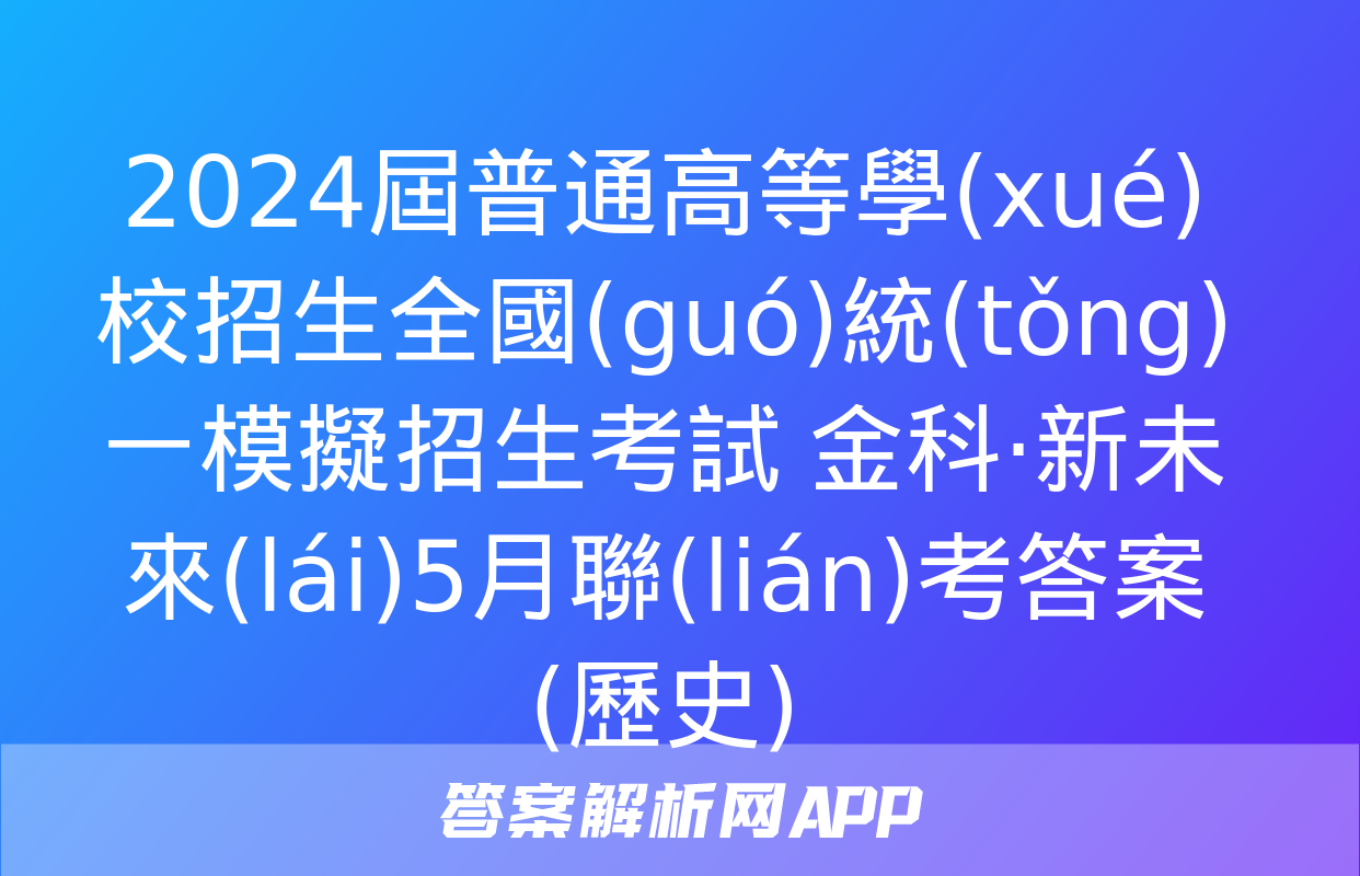 2024屆普通高等學(xué)校招生全國(guó)統(tǒng)一模擬招生考試 金科·新未來(lái)5月聯(lián)考答案(歷史)