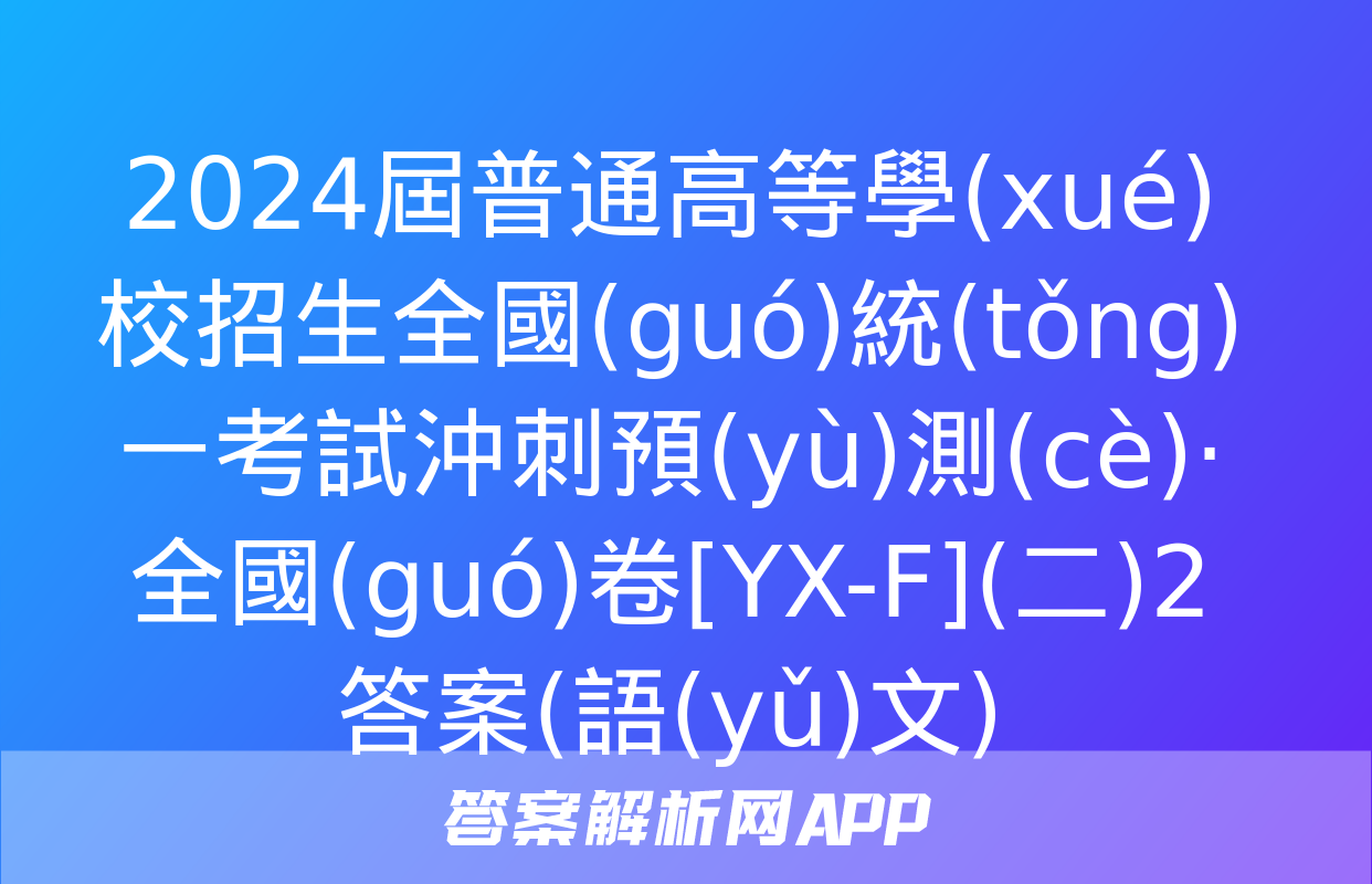 2024屆普通高等學(xué)校招生全國(guó)統(tǒng)一考試沖刺預(yù)測(cè)·全國(guó)卷[YX-F](二)2答案(語(yǔ)文)