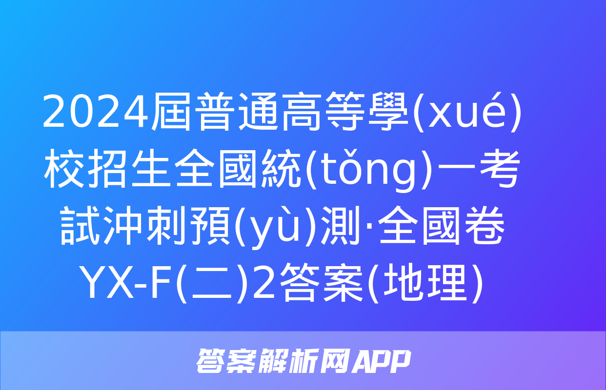 2024屆普通高等學(xué)校招生全國統(tǒng)一考試沖刺預(yù)測·全國卷 YX-F(二)2答案(地理)