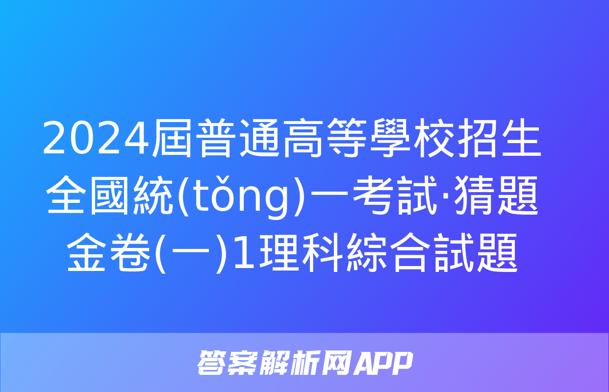 2024屆普通高等學校招生全國統(tǒng)一考試·猜題金卷(一)1理科綜合試題