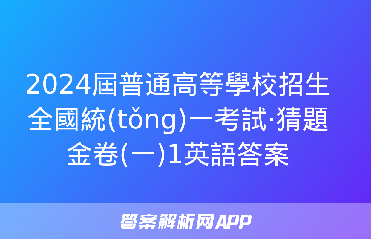 2024屆普通高等學校招生全國統(tǒng)一考試·猜題金卷(一)1英語答案