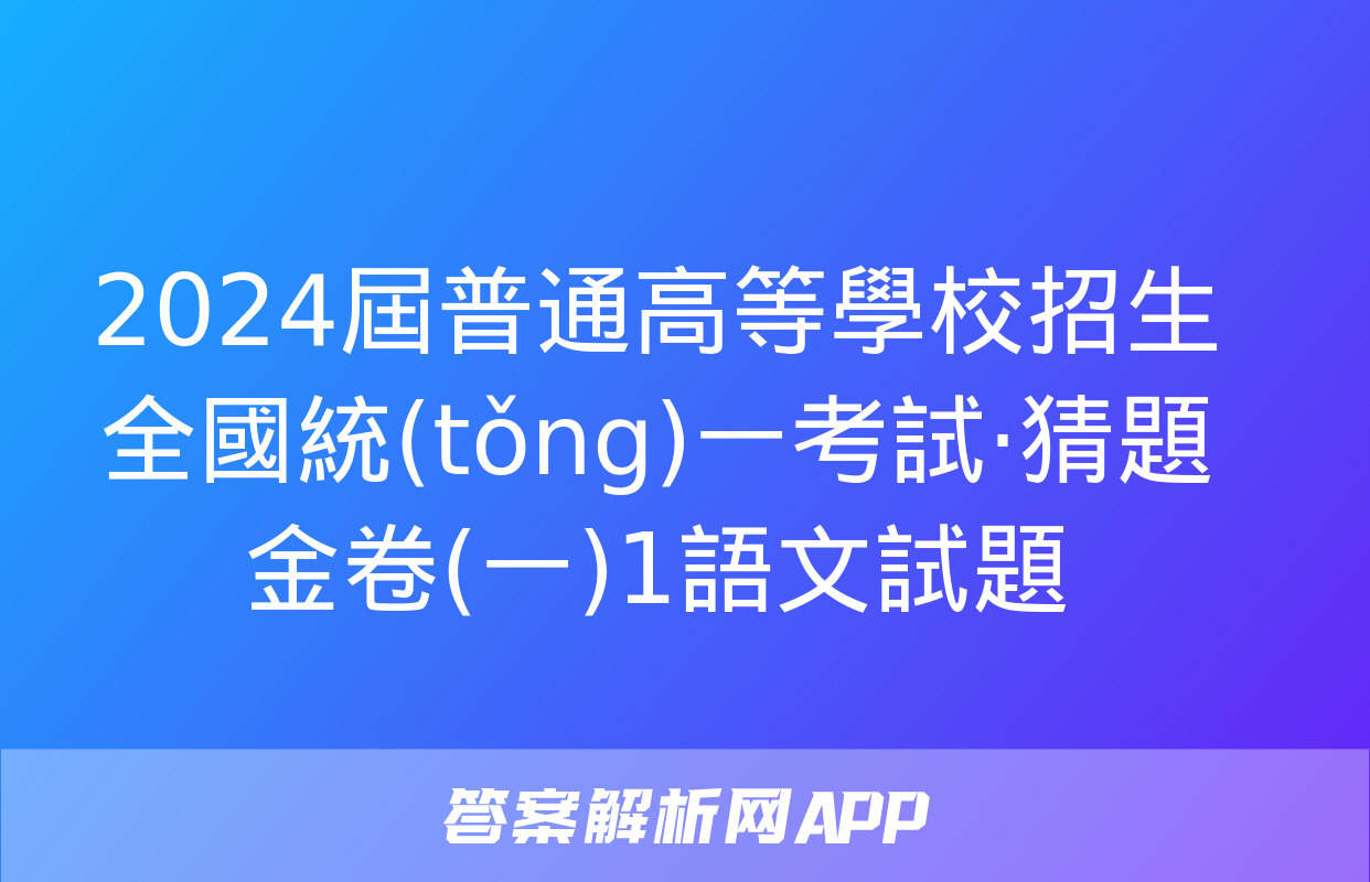 2024屆普通高等學校招生全國統(tǒng)一考試·猜題金卷(一)1語文試題