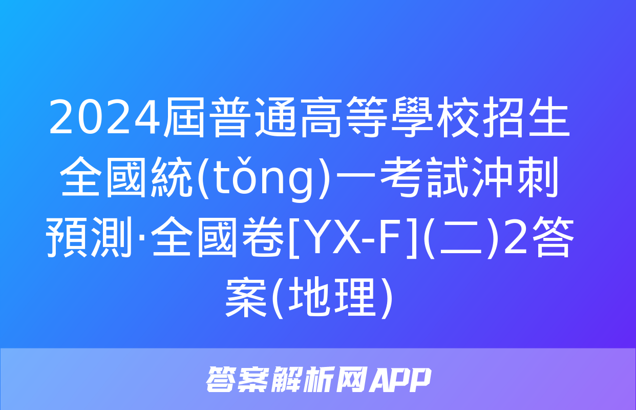 2024屆普通高等學校招生全國統(tǒng)一考試沖刺預測·全國卷[YX-F](二)2答案(地理)