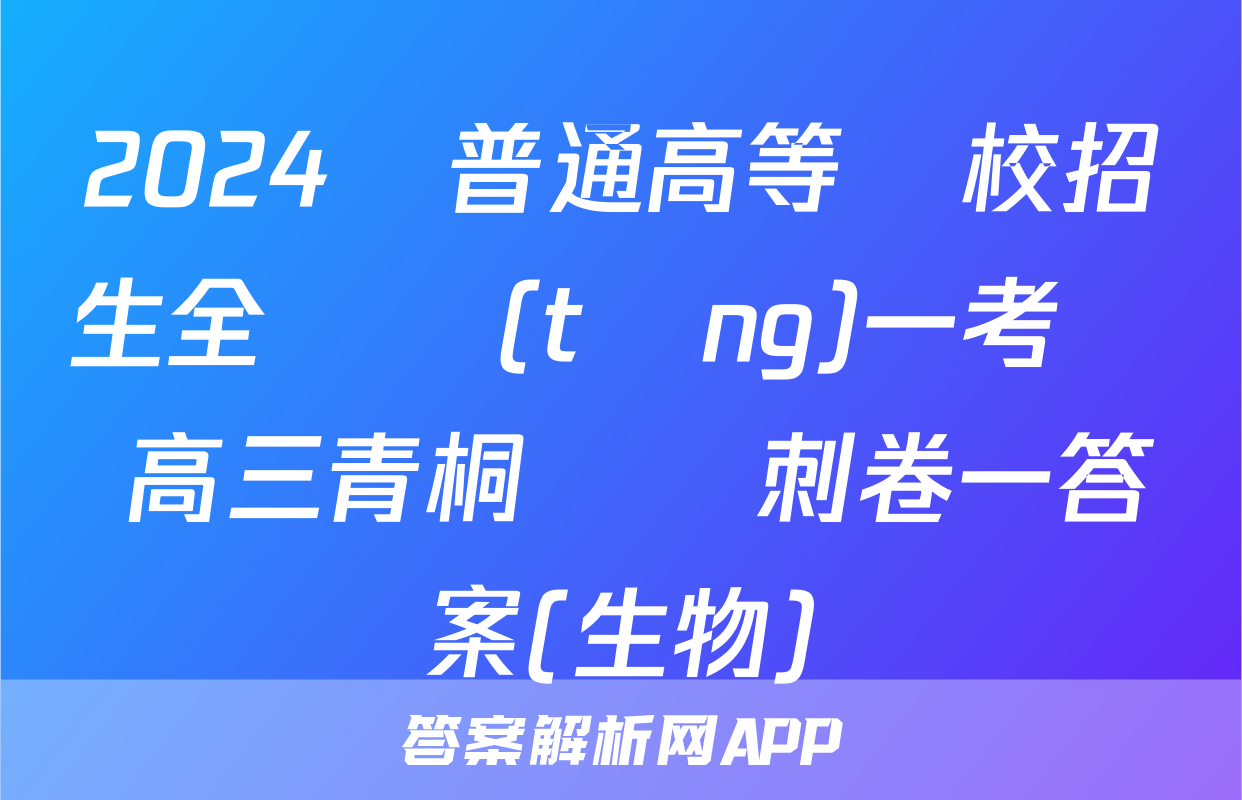 2024屆普通高等學校招生全國統(tǒng)一考試 高三青桐鳴沖刺卷一答案(生物)