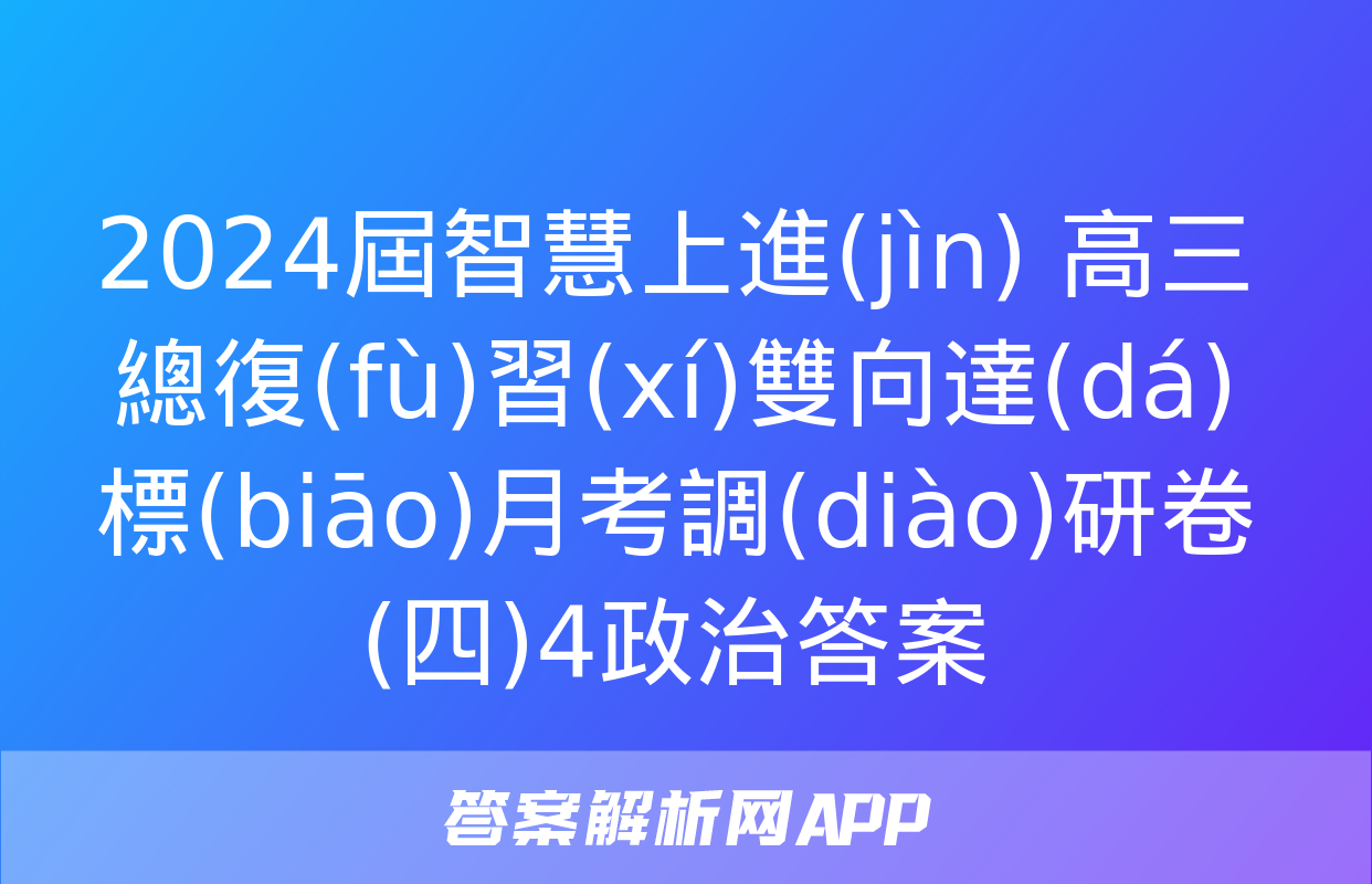 2024屆智慧上進(jìn) 高三總復(fù)習(xí)雙向達(dá)標(biāo)月考調(diào)研卷(四)4政治答案