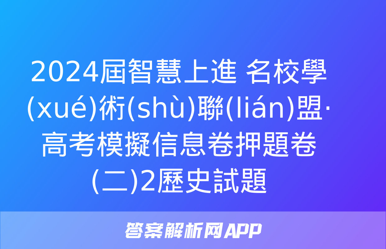 2024屆智慧上進 名校學(xué)術(shù)聯(lián)盟·高考模擬信息卷押題卷(二)2歷史試題