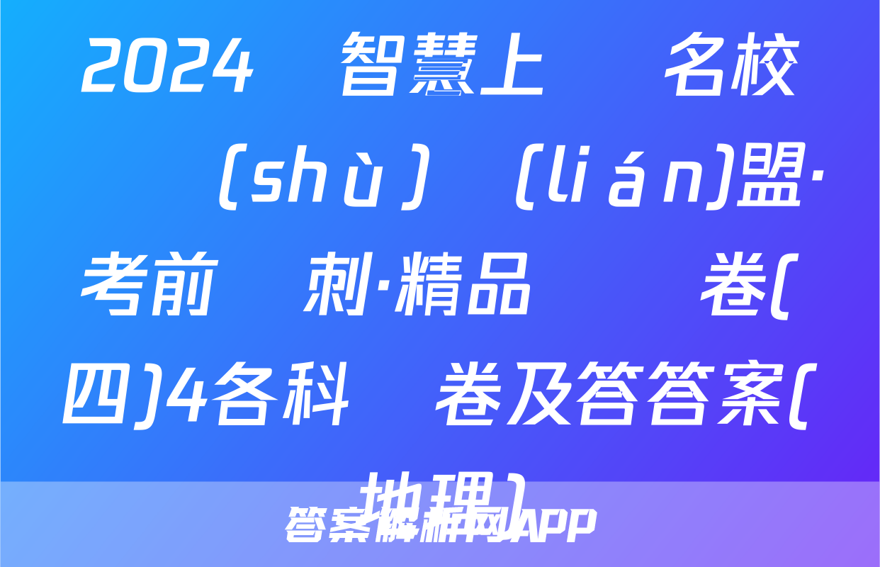 2024屆智慧上進 名校學術(shù)聯(lián)盟·考前沖刺·精品預測卷(四)4各科試卷及答答案(地理)