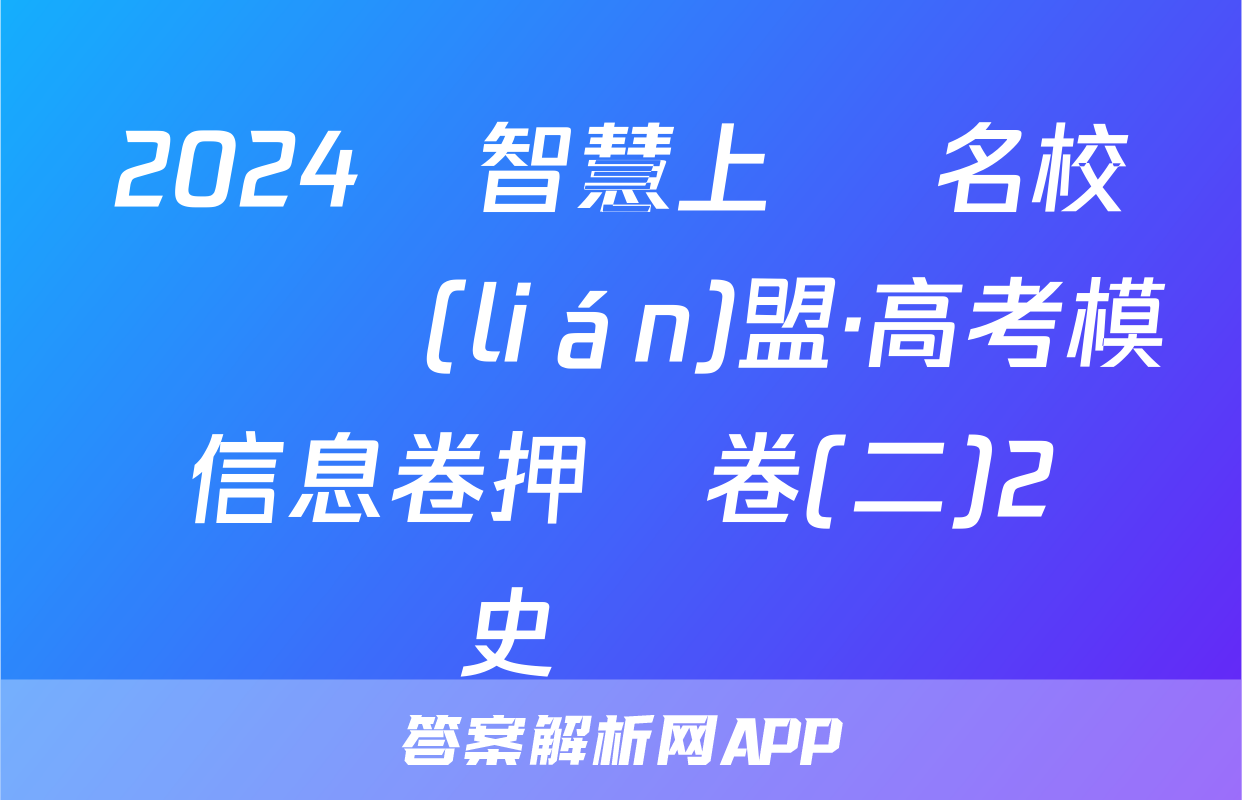 2024屆智慧上進 名校學術聯(lián)盟·高考模擬信息卷押題卷(二)2歷史試題