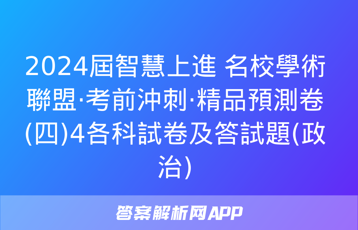 2024屆智慧上進 名校學術聯盟·考前沖刺·精品預測卷(四)4各科試卷及答試題(政治)