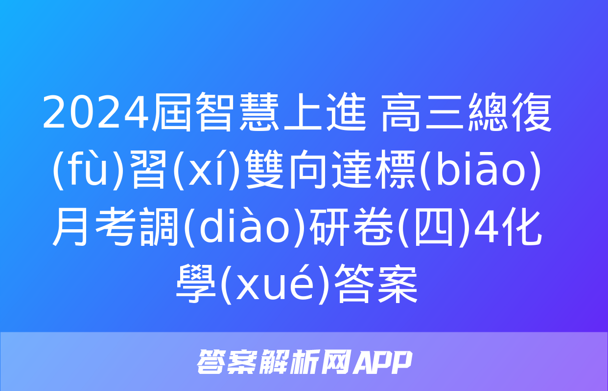 2024屆智慧上進 高三總復(fù)習(xí)雙向達標(biāo)月考調(diào)研卷(四)4化學(xué)答案