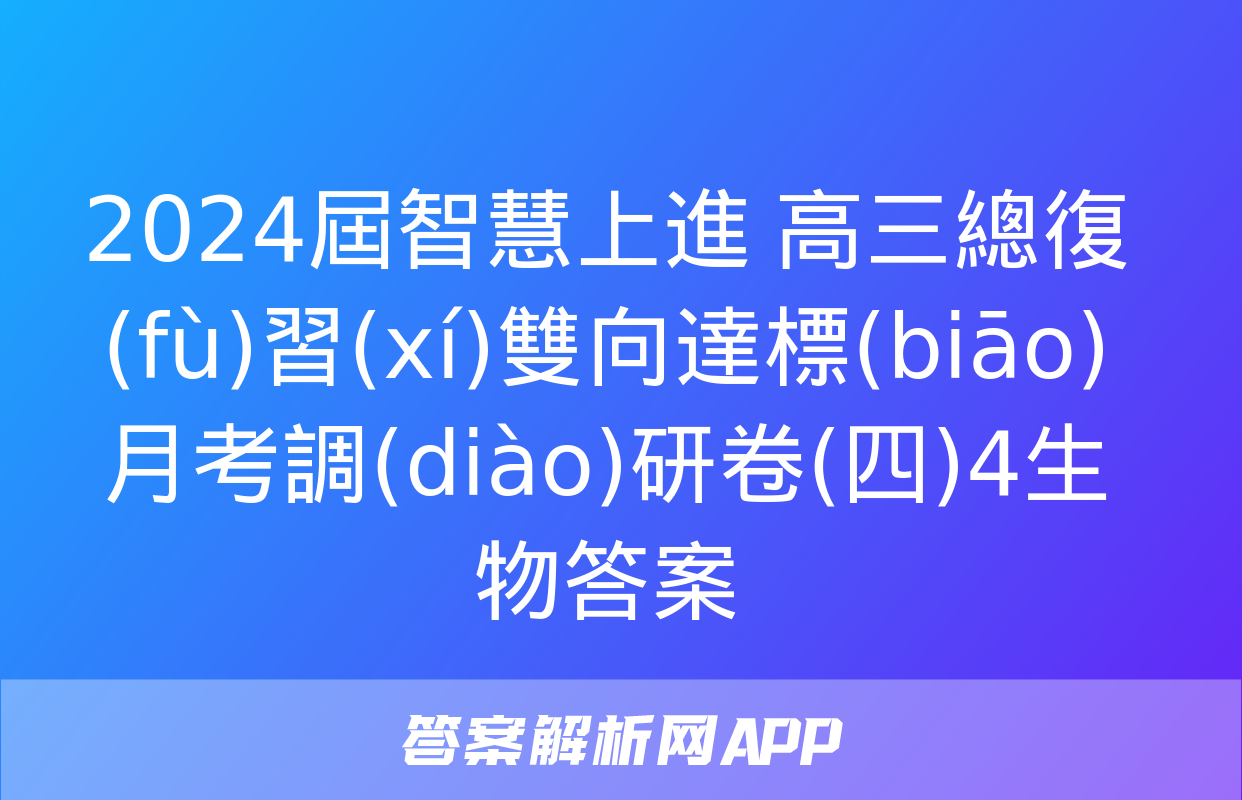 2024屆智慧上進 高三總復(fù)習(xí)雙向達標(biāo)月考調(diào)研卷(四)4生物答案