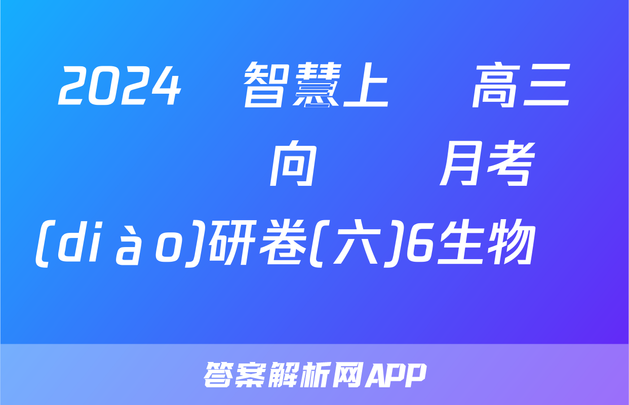 2024屆智慧上進 高三總復習雙向達標月考調(diào)研卷(六)6生物試題