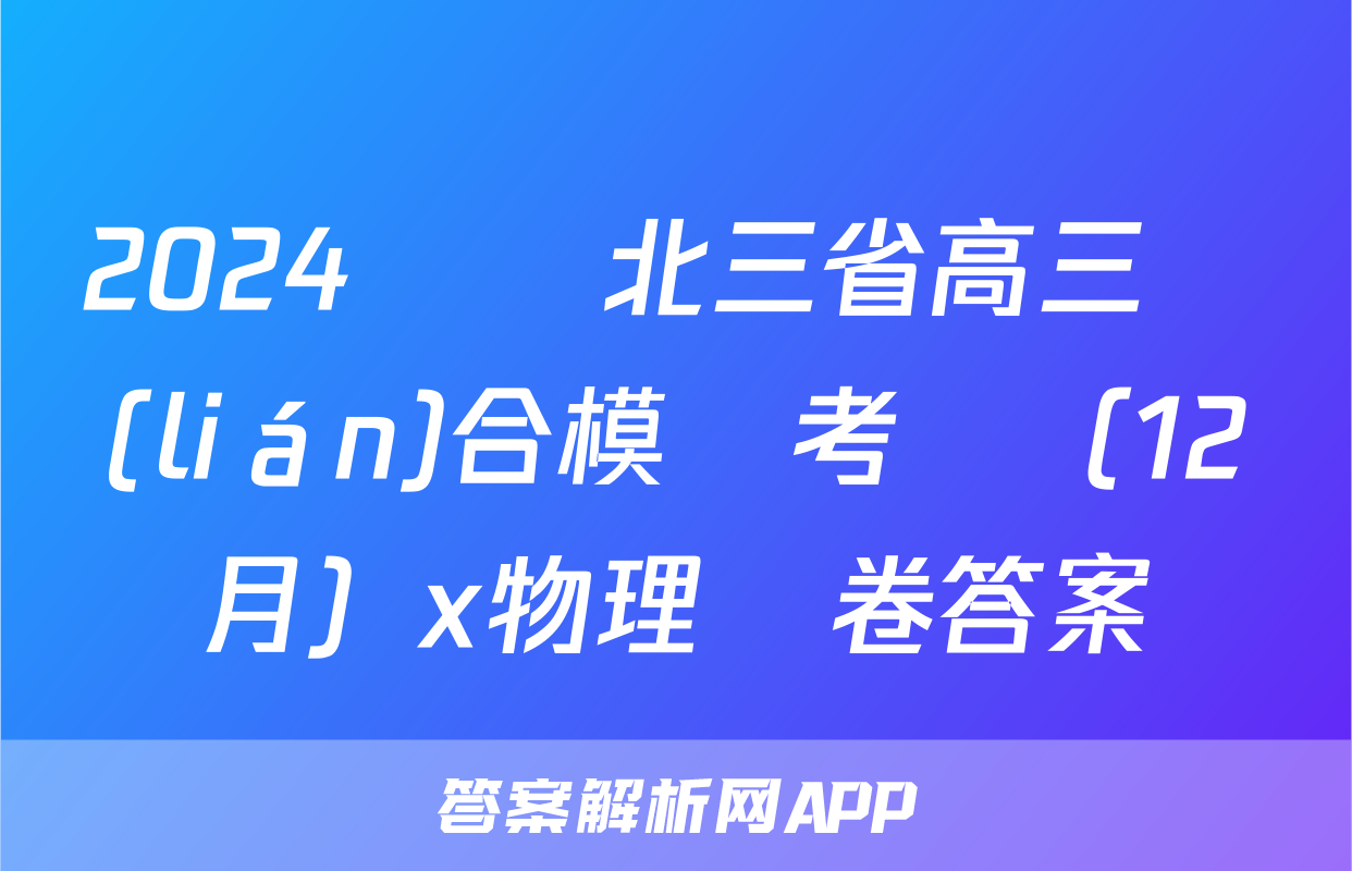 2024屆東北三省高三聯(lián)合模擬考試（12月）x物理試卷答案