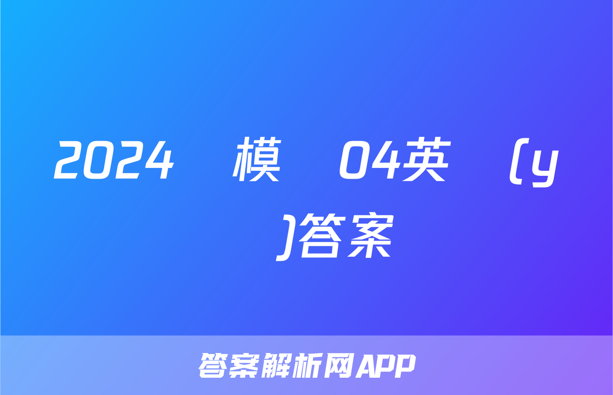 2024屆模擬04英語(yǔ)答案