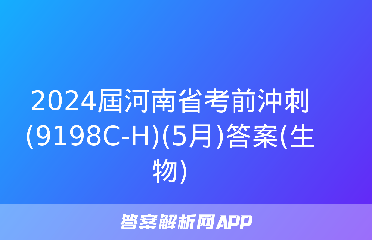 2024屆河南省考前沖刺(9198C-H)(5月)答案(生物)