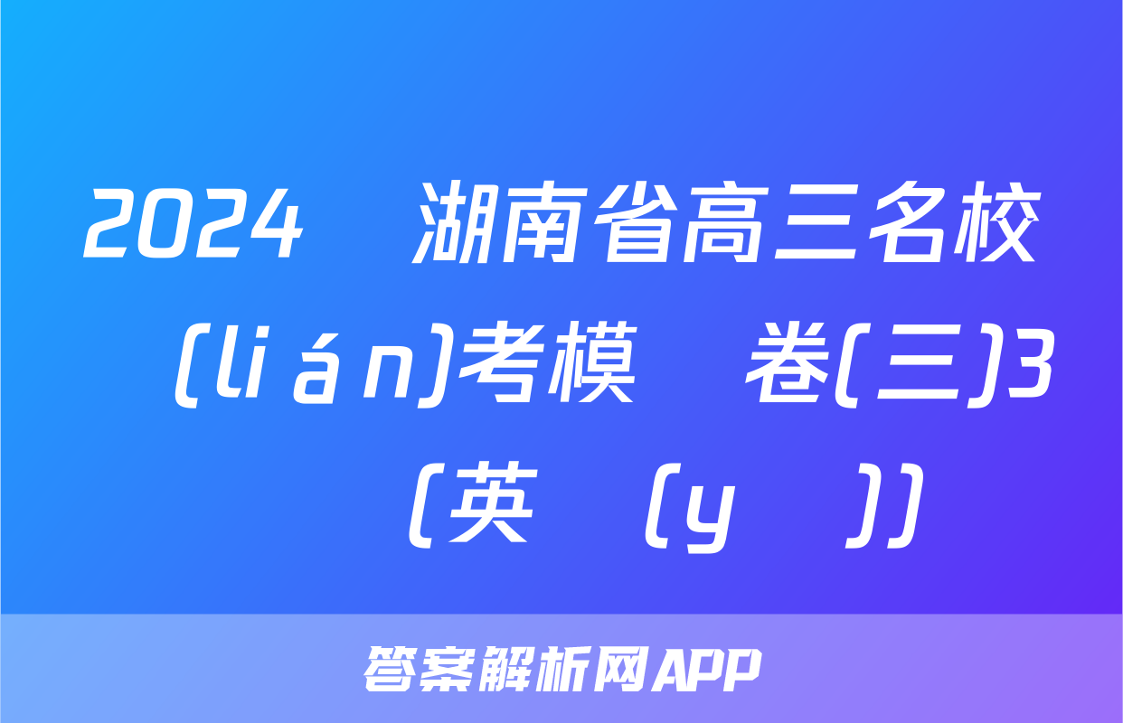 2024屆湖南省高三名校聯(lián)考模擬卷(三)3試題(英語(yǔ))