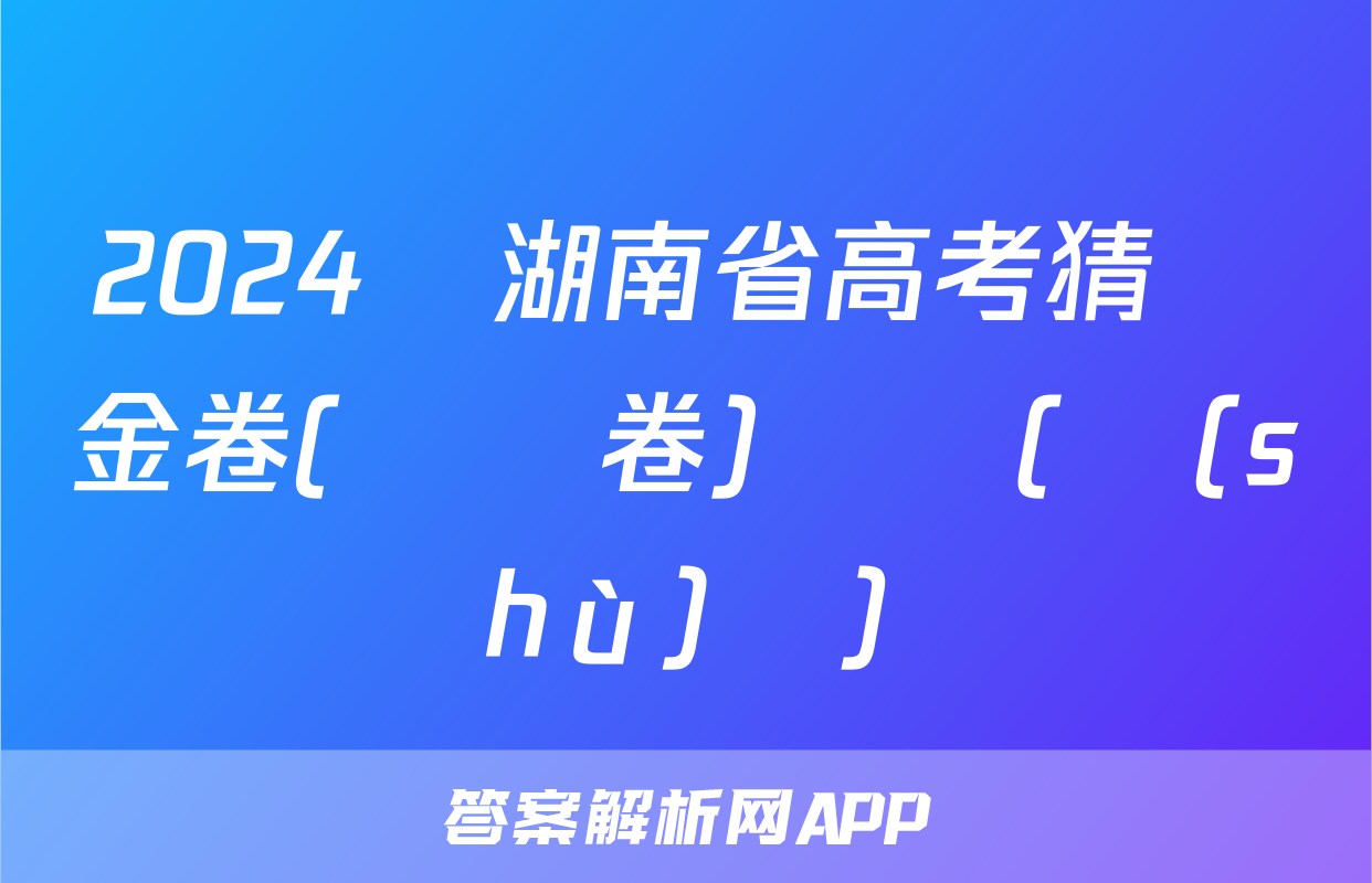 2024屆湖南省高考猜題金卷(試題卷)試題(數(shù)學)