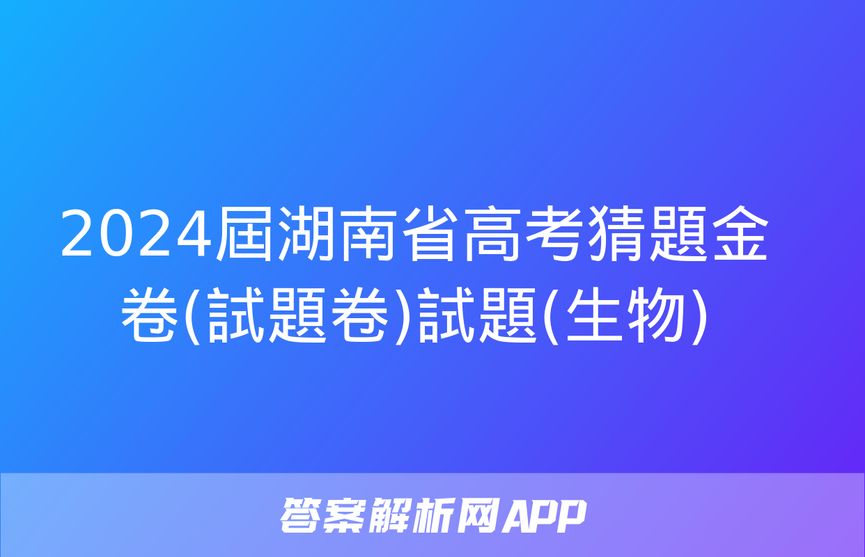 2024屆湖南省高考猜題金卷(試題卷)試題(生物)