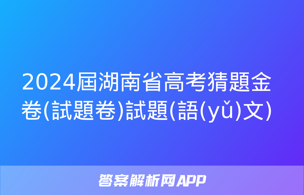 2024屆湖南省高考猜題金卷(試題卷)試題(語(yǔ)文)