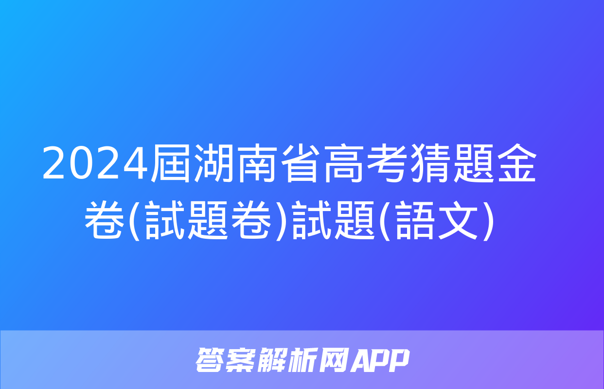 2024屆湖南省高考猜題金卷(試題卷)試題(語文)