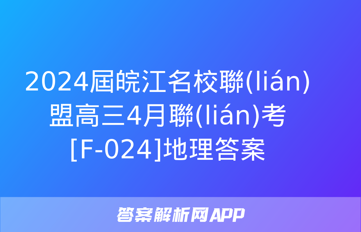 2024屆皖江名校聯(lián)盟高三4月聯(lián)考[F-024]地理答案