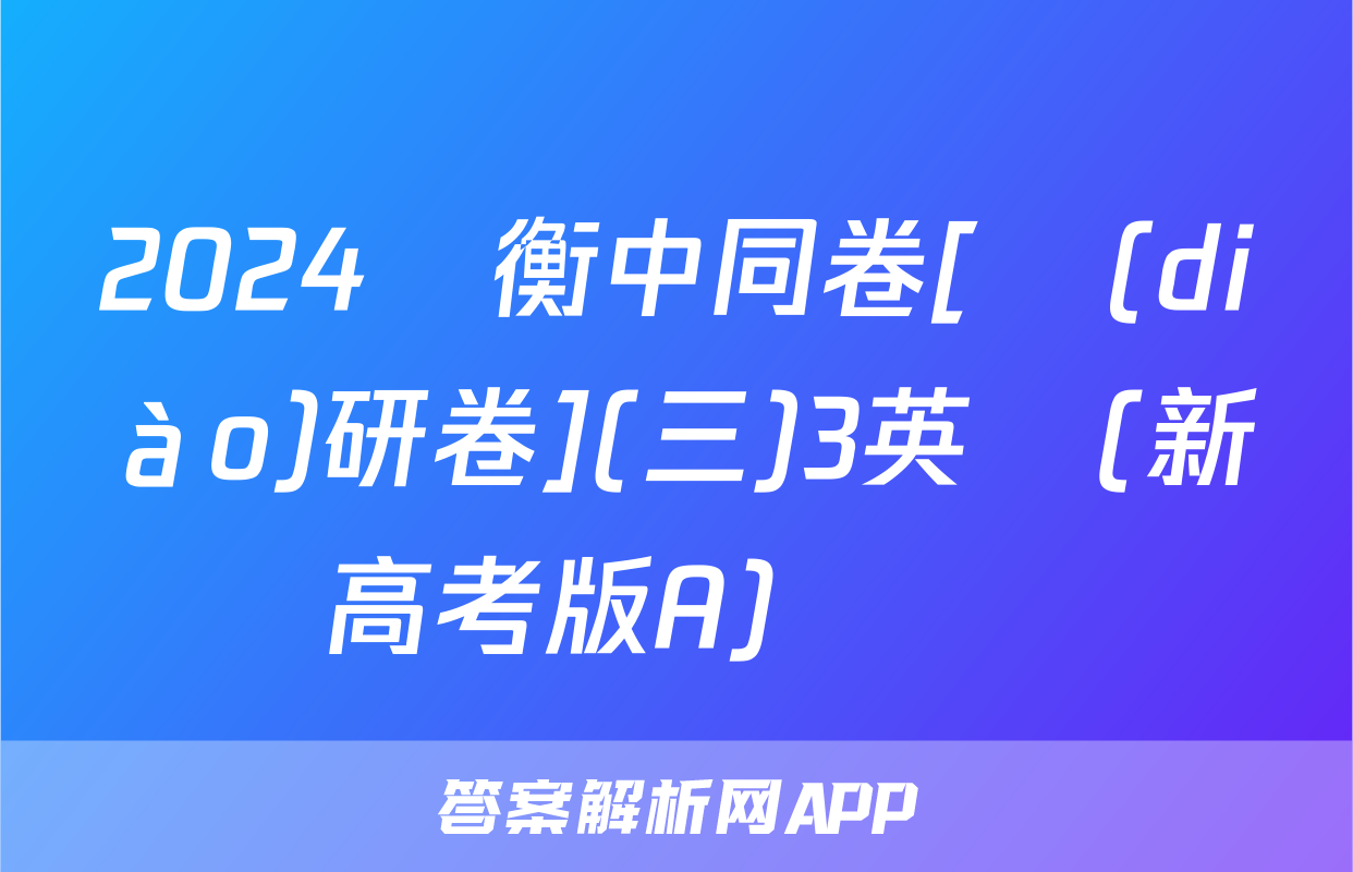 2024屆衡中同卷[調(diào)研卷](三)3英語(新高考版A)試題