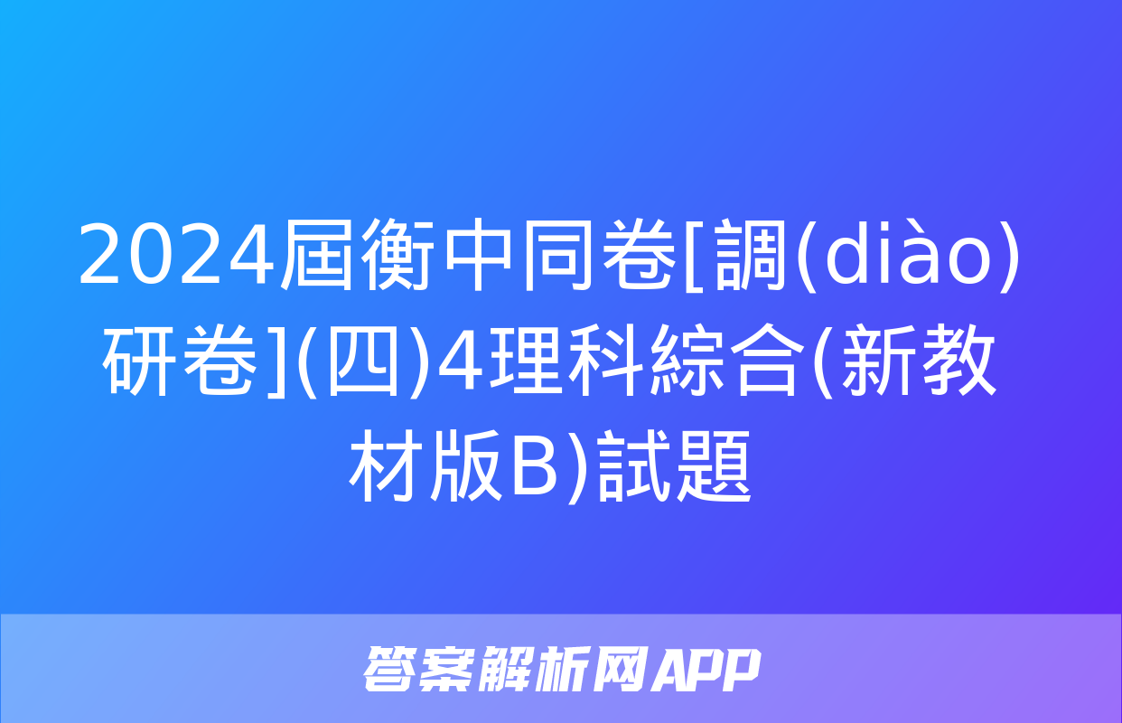 2024屆衡中同卷[調(diào)研卷](四)4理科綜合(新教材版B)試題