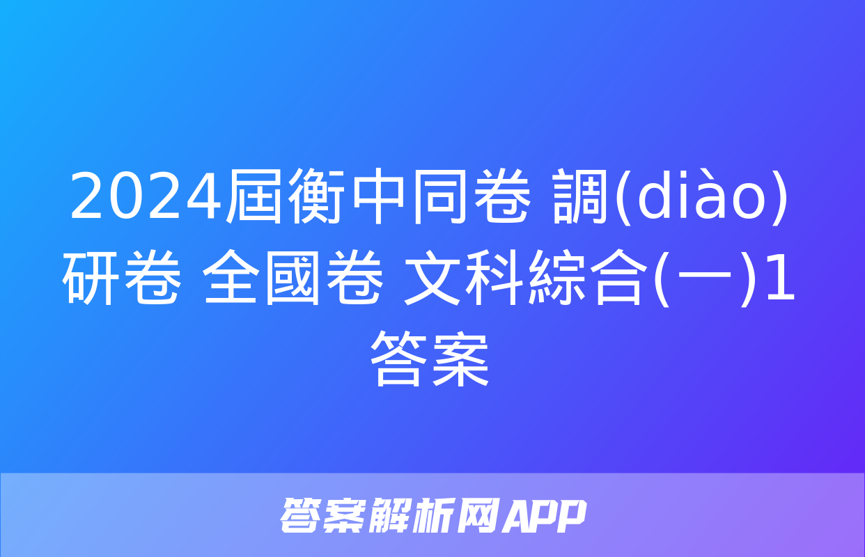 2024屆衡中同卷 調(diào)研卷 全國卷 文科綜合(一)1答案