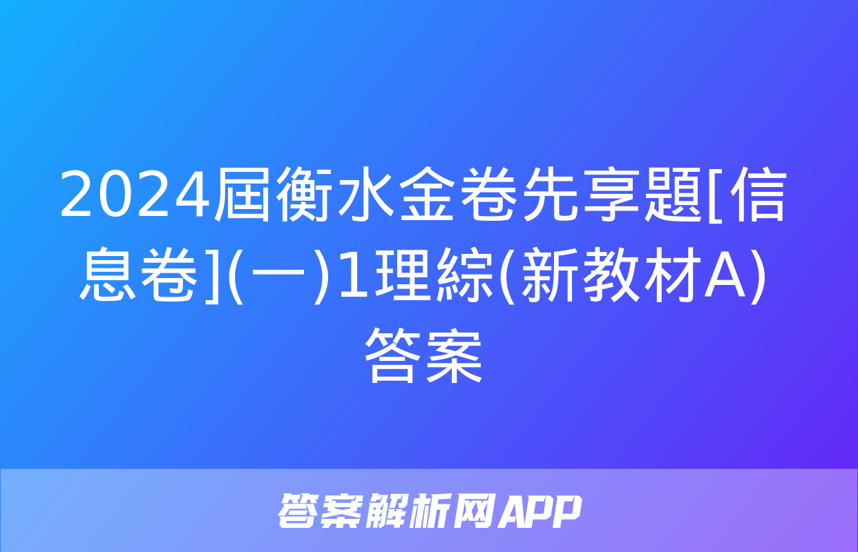 2024屆衡水金卷先享題[信息卷](一)1理綜(新教材A)答案