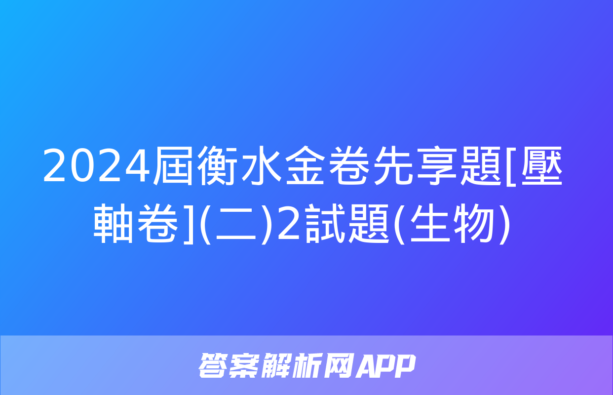 2024屆衡水金卷先享題[壓軸卷](二)2試題(生物)