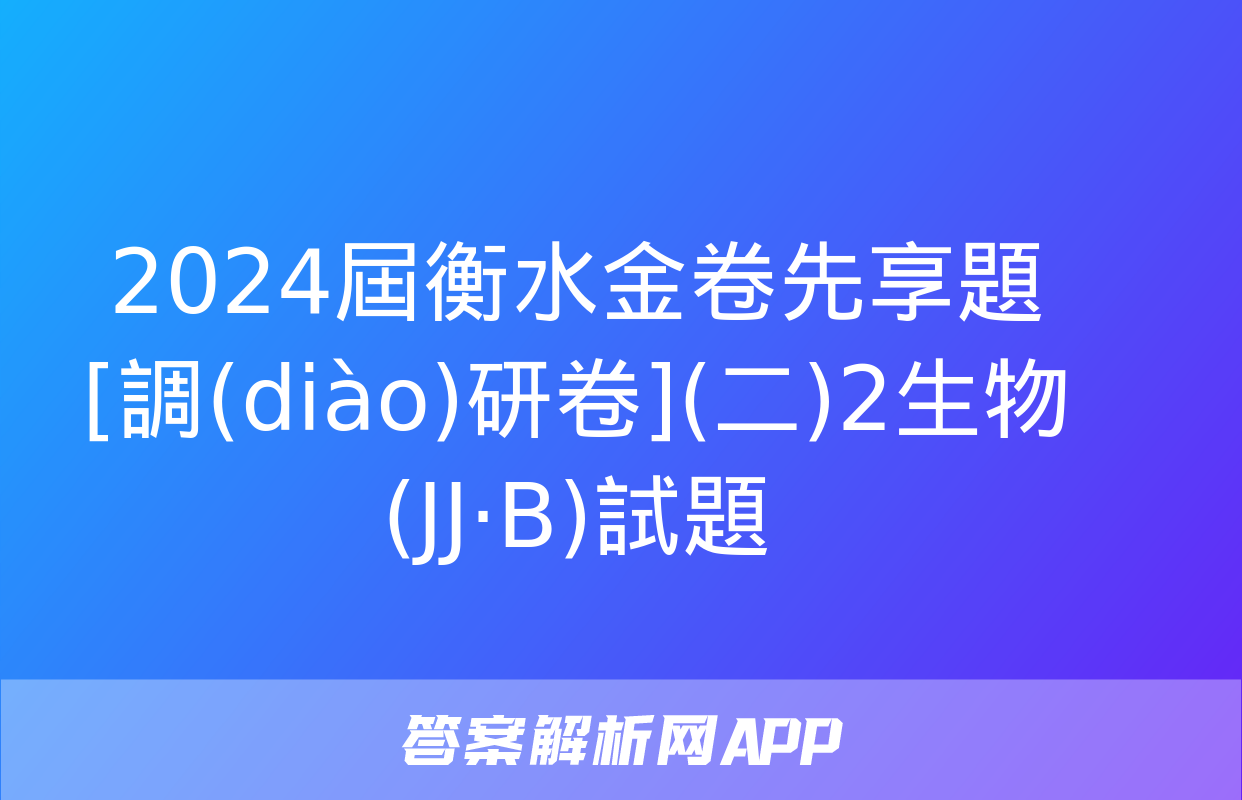 2024屆衡水金卷先享題 [調(diào)研卷](二)2生物(JJ·B)試題