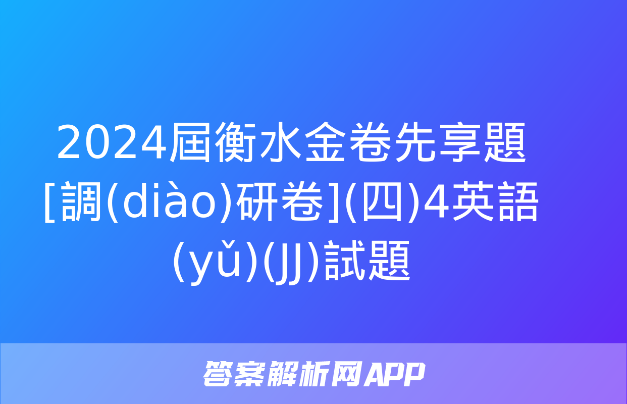 2024屆衡水金卷先享題 [調(diào)研卷](四)4英語(yǔ)(JJ)試題