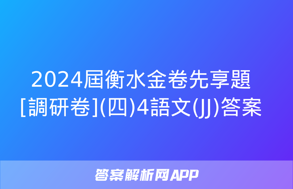 2024屆衡水金卷先享題 [調研卷](四)4語文(JJ)答案