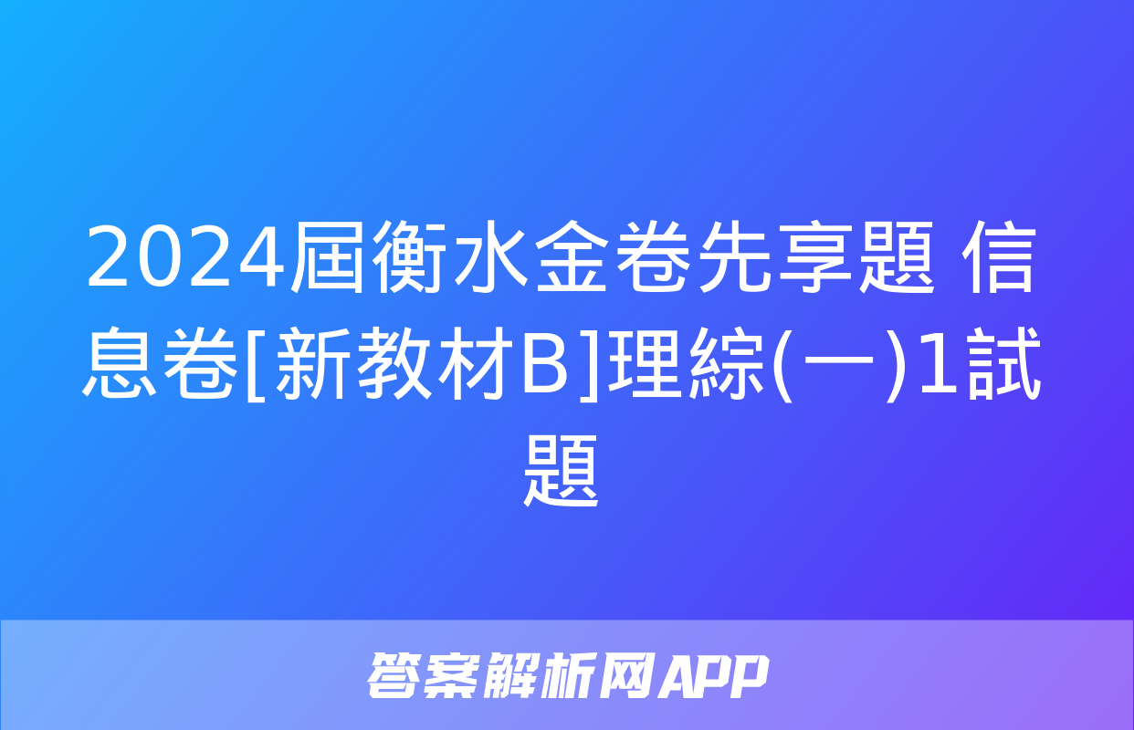 2024屆衡水金卷先享題 信息卷[新教材B]理綜(一)1試題