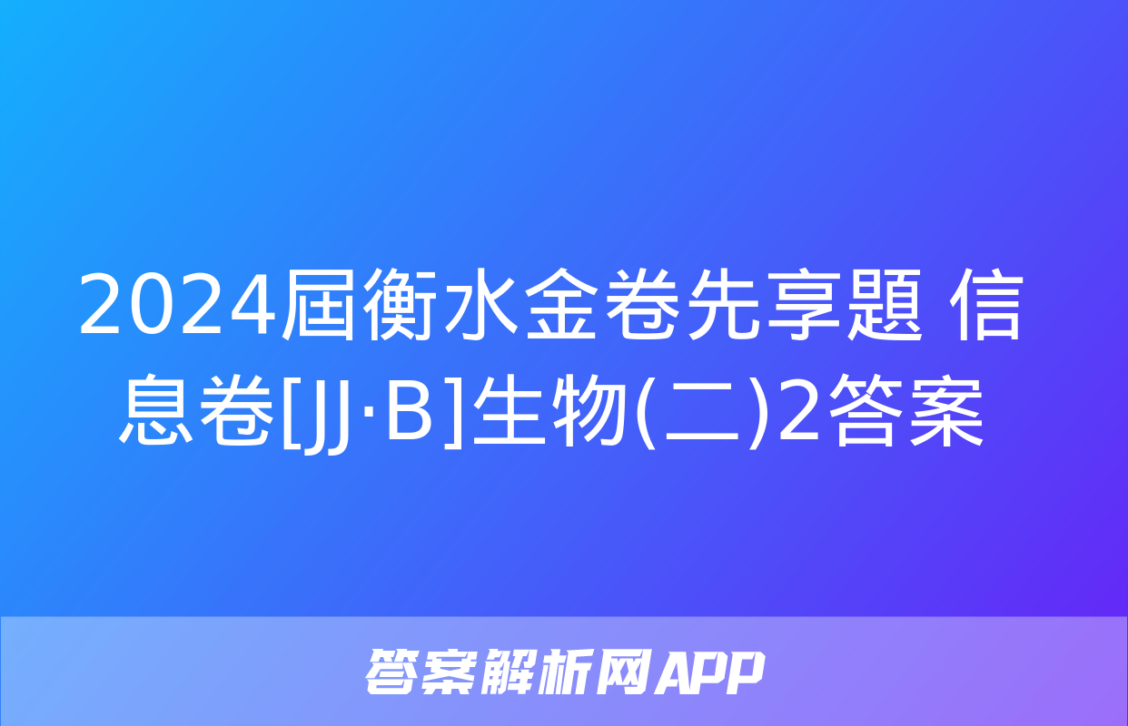 2024屆衡水金卷先享題 信息卷[JJ·B]生物(二)2答案