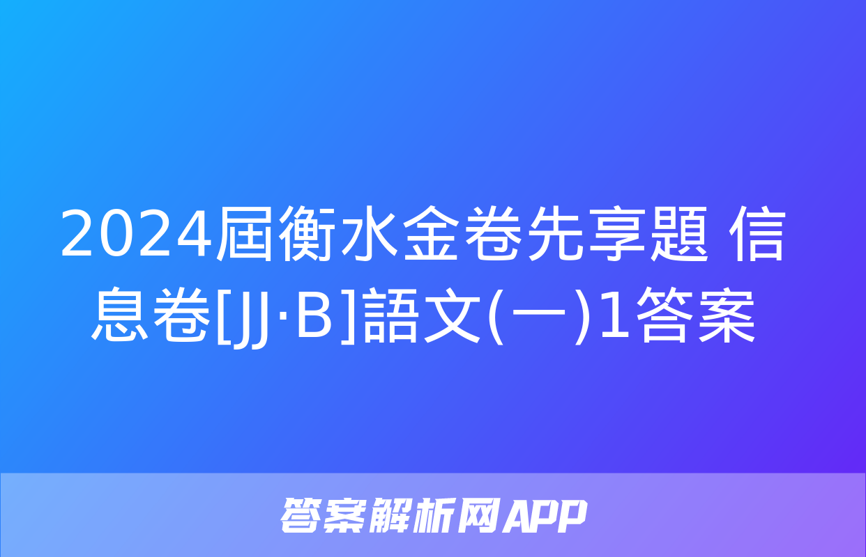 2024屆衡水金卷先享題 信息卷[JJ·B]語文(一)1答案