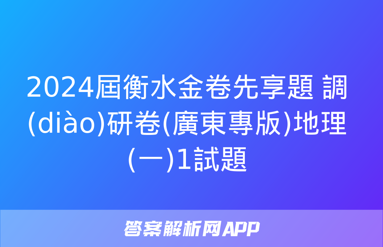 2024屆衡水金卷先享題 調(diào)研卷(廣東專版)地理(一)1試題