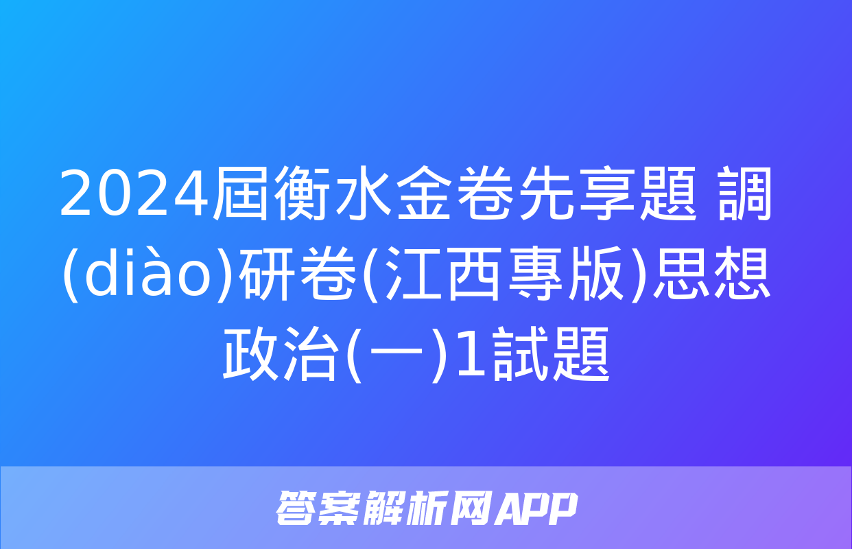 2024屆衡水金卷先享題 調(diào)研卷(江西專版)思想政治(一)1試題