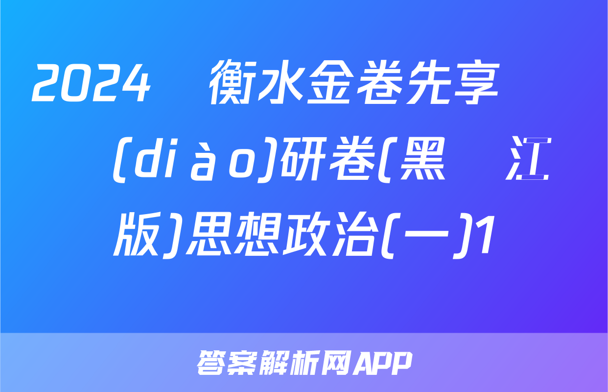 2024屆衡水金卷先享題 調(diào)研卷(黑龍江專版)思想政治(一)1試題