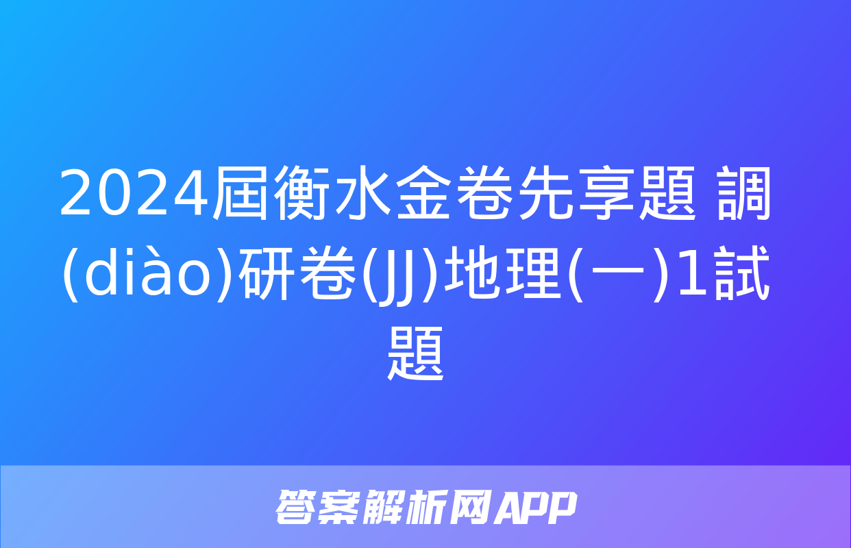 2024屆衡水金卷先享題 調(diào)研卷(JJ)地理(一)1試題