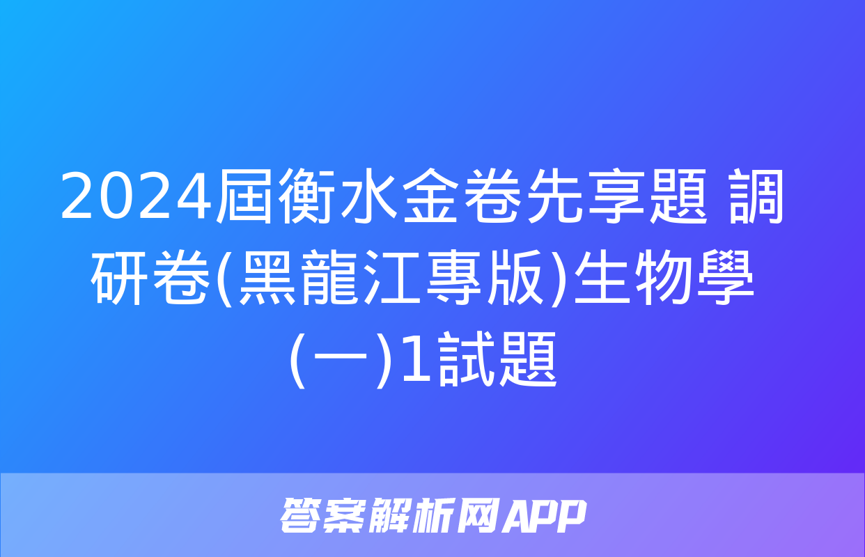 2024屆衡水金卷先享題 調研卷(黑龍江專版)生物學(一)1試題