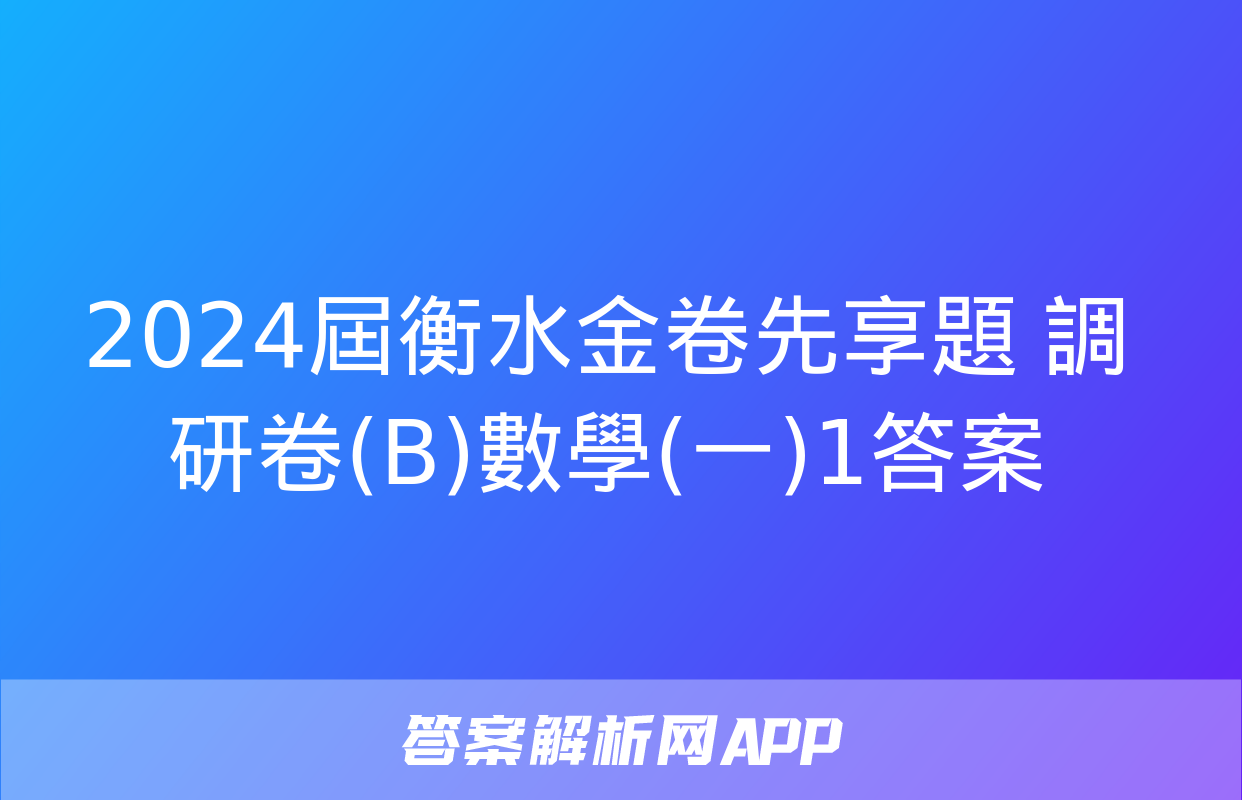 2024屆衡水金卷先享題 調研卷(B)數學(一)1答案