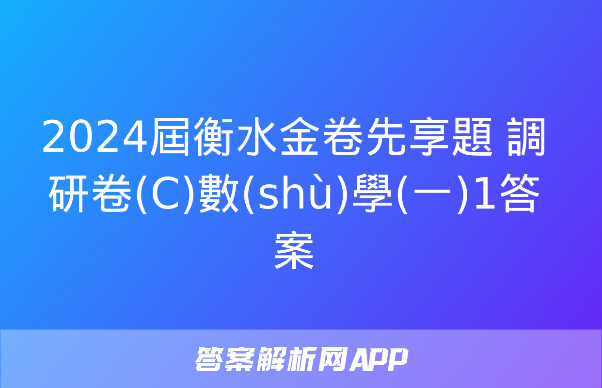 2024屆衡水金卷先享題 調研卷(C)數(shù)學(一)1答案