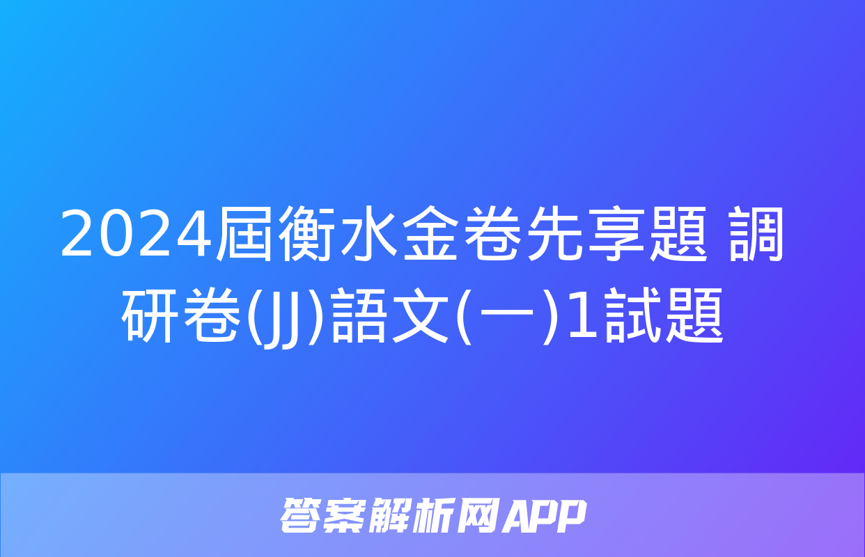 2024屆衡水金卷先享題 調研卷(JJ)語文(一)1試題