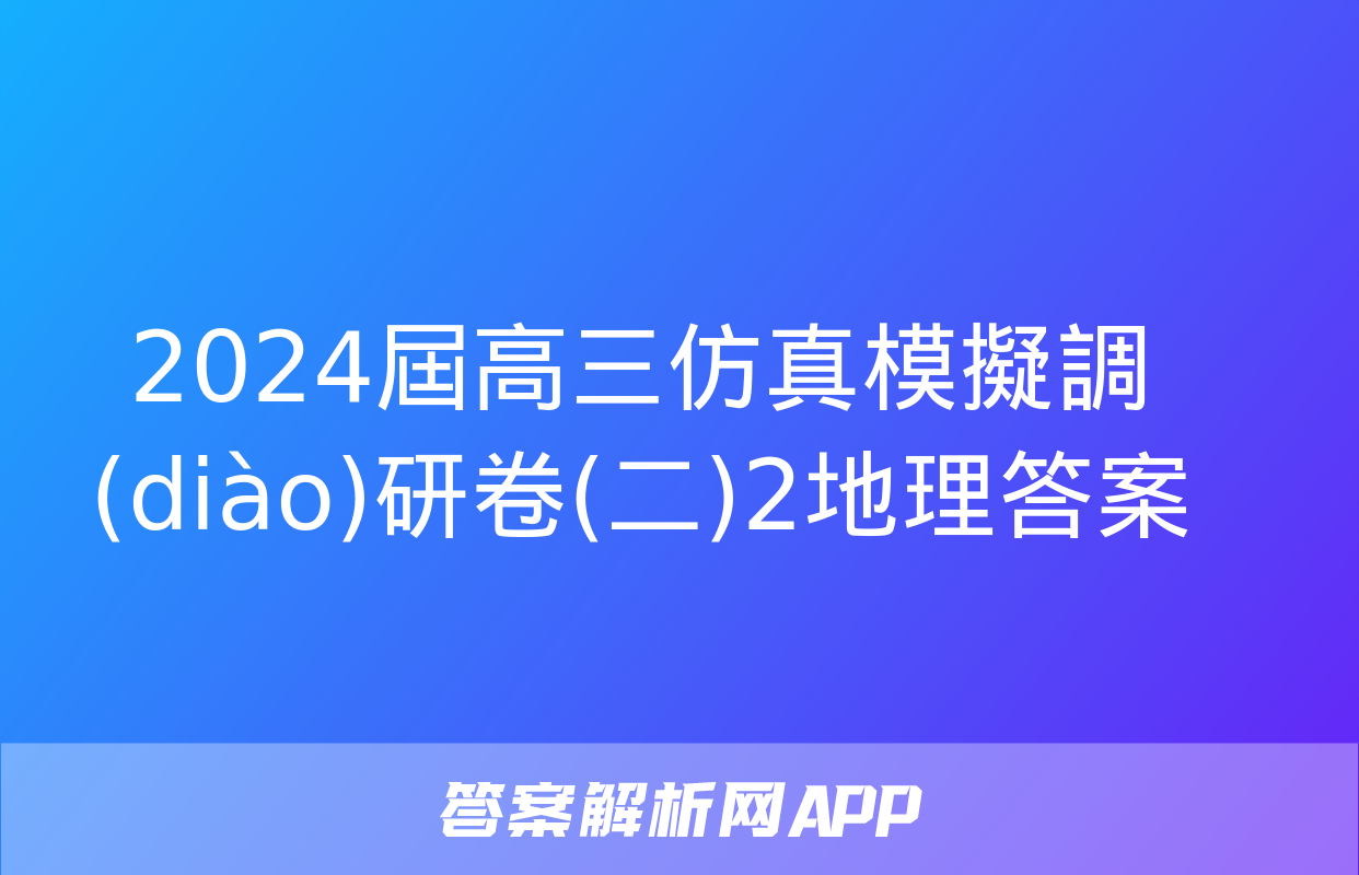 2024屆高三仿真模擬調(diào)研卷(二)2地理答案