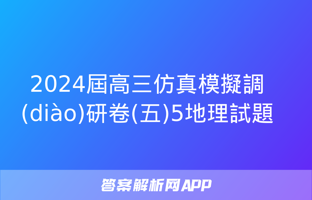 2024屆高三仿真模擬調(diào)研卷(五)5地理試題