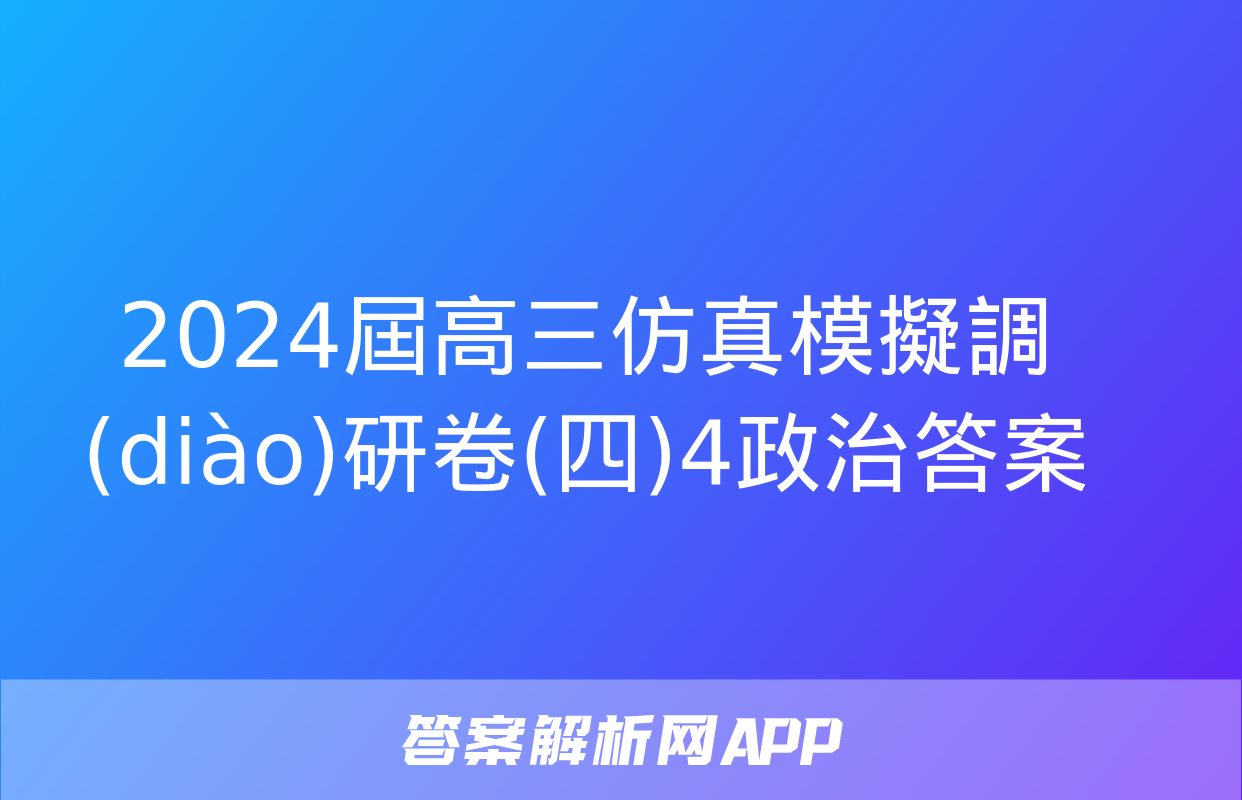 2024屆高三仿真模擬調(diào)研卷(四)4政治答案