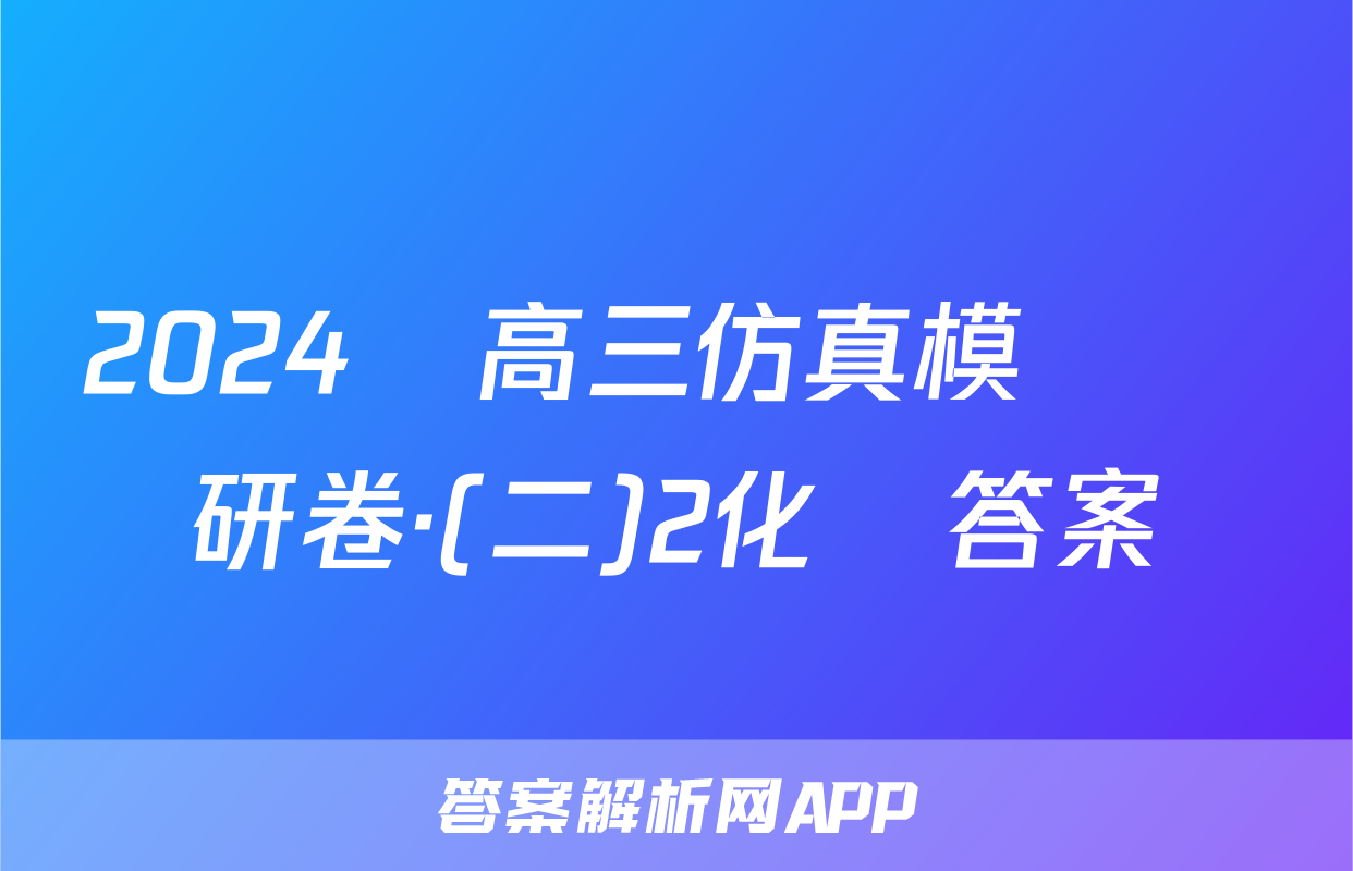 2024屆高三仿真模擬調研卷·(二)2化學答案