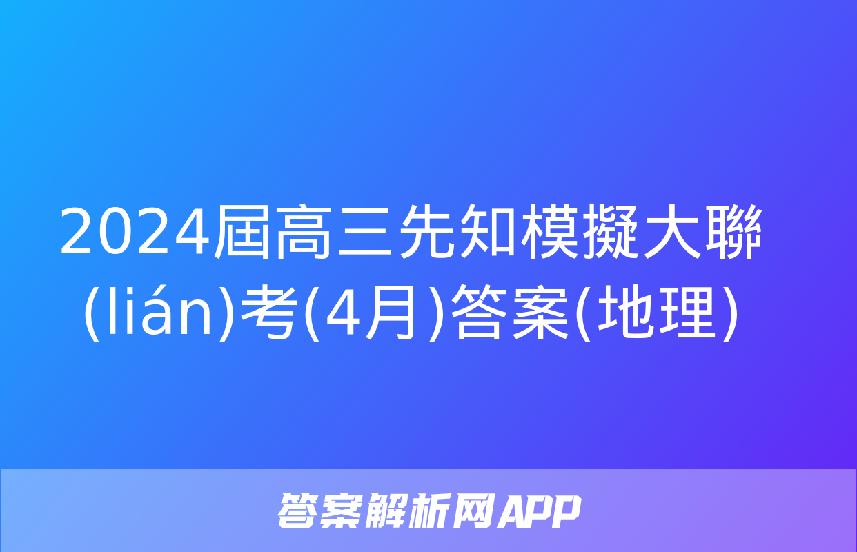 2024屆高三先知模擬大聯(lián)考(4月)答案(地理)